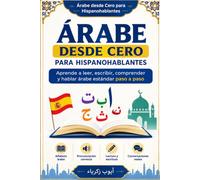 Árabe desde Cero: Guía práctica de árabe estándar para hispanohablantes: aprende a leer, escribir, hablar y comprender árabe paso a paso