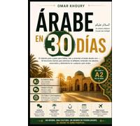 Árabe en 30 Días: El método paso a paso para hablar, leer y entender el árabe desde cero 30 lecciones diarias para dominar el alfabeto, entender los saludos esenciales y defenderte en cualquier país