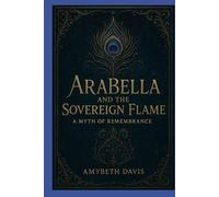 AraBella and the Sovereign Flame: A Myth of Remembrance