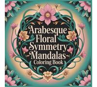 Arabesque Floral Symmetry Mandalas Coloring Book: Flowing Islamic-Inspired Mandalas with Elegant Vine Curves and Floral Harmony (Sacred Geometry Dome Mandalas)