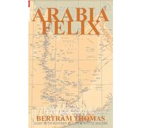 ARABIA FELIX: CROSSING THE EMPTY QUARTER; the original account of the first crossing of the Empty Quarter in 1930 by Bertram Thomas. . (Oman in History)