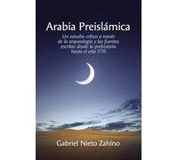 Arabia Preislamica: Un estudio crítico a través de la arqueología y las fuentes escritas desde la prehistoria hasta el año 570