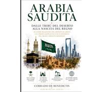 Arabia Saudita: Dalle tribù del deserto alla nascita del regno: il cuore religioso del mondo islamico e il perno geopolitico ed economico del Medio Oriente moderno (INHUMANITAS)