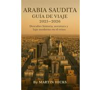 ARABIA SAUDITA GUÍA DE VIAJE 2025-2026: Descubre Historia, Aventura y Lujo Moderno en el Reino