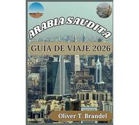 ARABIA SAUDITA GUÍA DE VIAJE 2026: Explorando la cultura, los lugares sagrados, la vida urbana y consejos prácticos para los visitantes de Arabia ... de navegación mundial de Oliver T. Brandel)