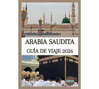 ARABIA SAUDITA GUÍA DE VIAJE 2026: La guía definitiva para descubrir Riad, Yeda, Al-Ula, el Mar Rojo, La Meca y Medina, aventuras en el desierto, ... local, consejos prácticos de viaje