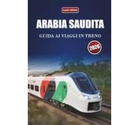 ARABIA SAUDITA GUIDA AI VIAGGI IN TRENO 2026: Esplora percorsi panoramici, paesaggi desertici, mappe e consigli pratici per la ferrovia in Medio Oriente