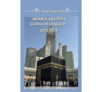 ARABIA SAUDITA GUIDA DI VIAGGIO 2025-2026: Esplora la ricca cultura, i luoghi sacri e le avventure locali dell'Arabia Saudita con i consigli degli ... adventures, tourism for afforable budgets)