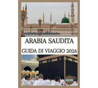 ARABIA SAUDITA GUIDA DI VIAGGIO 2026: La guida completa per veri intenditori a Riyadh, Jeddah, AlUla, il Mar Rosso, La Mecca e Medina, avventure nel ... di viaggio pratici ed esperienze arabe