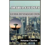 ARABIA SAUDITA GUIDA DI VIAGGIO 2026: omprendere la cultura, la società e la vita quotidiana in Arabia Saudita con spunti pratici.