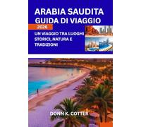 ARABIA SAUDITA GUIDA DI VIAGGIO 2026: Un viaggio tra luoghi storici, natura e tradizioni