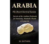 ARABIA The Desert Survival System: Secrets of the Arabian Peninsula for Immunity, Metabolic Health & Longevity