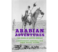Arabian Adventures: Ten Years of Joyful Service (The Life of Glubb Pasha)