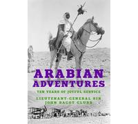 Arabian Adventures: Ten Years of Joyful Service (The Life of Glubb Pasha)