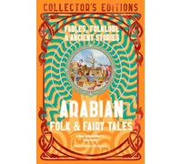 Arabian Folk & Fairy Tales: Fables, Folkore & Ancient Stories (Flame Tree Collector's Editions)
