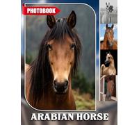 Arabian Horse Photo Book: Elegant Equine Photography Showcasing Majestic Arabian Horses And Beautiful Equestrian Portraits | Perfect Gift For Horse Lovers And Equestrian Enthusiasts