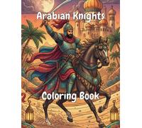 Arabian Knights Coloring Book: 30 Epic Warriors, Desert Heroes, Majestic Palaces and Legendary Adventures to Color for Relaxation, Creativity and Stress Relief