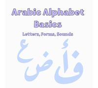 Arabic Alphabet Basics Letters, Forms, Sounds: Master the Arabic Alphabet with Letter Names, Pronunciation, Similar Sound Differences, Letter Forms, ... - For Beginners and Non-Native Learners