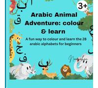 Arabic Animal Adventure : colour &learn: A fun way to colour &learn the 28 arabic alphabets for beginners