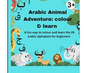 Arabic Animal Adventure : colour &learn: A fun way to colour &learn the 28 arabic alphabets for beginners