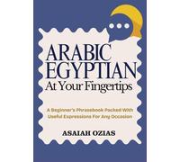 ARABIC EGYPTIAN At Your Fingertips: A Beginner’s Phrasebook Packed With Useful Expressions For Any Occasion