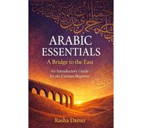 Arabic Essentials: A Bridge to the East: Arabic Script Practice for Adults: A Beginner’s Handwriting Workbook and Introduction to Modern Standard Arabic (Vol. 1: Parts I & II)