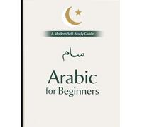 Arabic for Beginners: Learn Modern Standard Arabic from Scratch - Alphabet, Pronunciation, Writing, Grammar & Daily Conversations (Learn Arabic Step by Step Series)