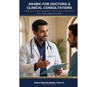 Arabic for Doctors & Clinical Consultations: Essential Phrases for History-Taking, Diagnosis & Patient Consultations in Egypt & the Gulf (Medical Arabic Survival Series)