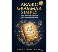 Arabic Grammar Simply: Real Arabic Grammar for Real Conversations - MSA & Colloquial Arabic with 8 Complete Dialogues (Arabic Learning Series)