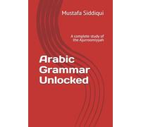 Arabic Grammar Unlocked: A complete study of the Ajurroomiyyah