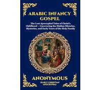 Arabic Infancy Gospel: The Lost Apocryphal Tales of Christ's Childhood - Uncovering the Hidden Miracles, Mysteries, and Early Years of the Holy Family ... 39 (Library of Alexandria - Esoteric)