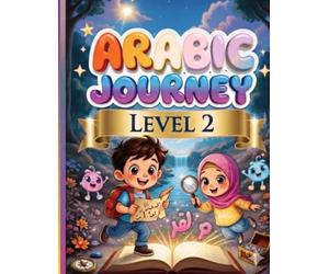 Arabic Journey: Level 2 - Advanced Reading and Expression: Interactive Arabic Language Guide for Young Learners: Enhancing Comprehension, Grammar Basics, and Creative Writing. (Arabic Journey Series)