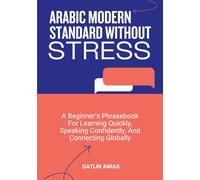 ARABIC MODERN STANDARD WITHOUT STRESS: A Beginner’s Phrasebook For Learning Quickly, Speaking Confidently, And Connecting Globally
