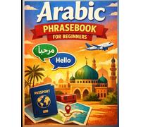 Arabic Phrasebook for Beginners (with Easy English pronunciation): 750 Essential Arabic Phrases for Travel, Work, and Daily Life: 2 (Learn Arabic Step by Step Series)