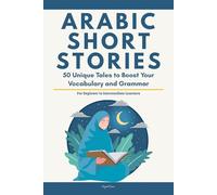 Arabic Short Stories: 50 Unique Illustrated Tales to Boost Your Vocabulary, Master Grammar, and Speak with Confidence
