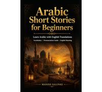 Arabic Short Stories for Beginners: Learn Arabic with English Translations | Vocabulary | Pronunciation Guide | English Meaning (Arabic Short Stories Collection: Learn Arabic Through Stories)