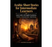 Arabic Short Stories for Intermediate Learners: Learn Arabic with English Translations | Vocabulary | Pronunciation Guide | English Meaning (Arabic ... Collection: Learn Arabic Through Stories)
