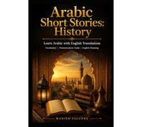 Arabic Short Stories: History: Learn Arabic with English Translations | Vocabulary | Pronunciation Guide | English Meaning (Arabic Short Stories Collection: Learn Arabic Through Stories)