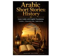 Arabic Short Stories: History: Learn Arabic with English Translations | Vocabulary | Pronunciation Guide | English Meaning (Arabic Short Stories Collection: Learn Arabic Through Stories)