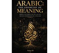 ARABIC: THE GEOMETRY OF MEANING: Roots, Patterns, Sound, and the Human Experience of Language