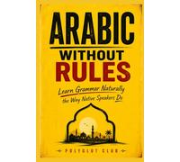 Arabic Without Rules:: Learn Grammar Naturally the Way Native Speakers Do