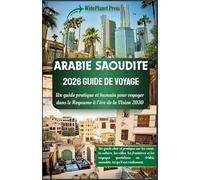 ARABIE SAOUDITE 2026 GUIDE DE VOYAGE: Un guide pratique et humain pour voyager dans le Royaume à l'ère de la Vision 2030