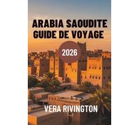 ARABIE SAOUDITE GUIDE DE VOYAGE 2026: Découvrez des merveilles cachées, un patrimoine et des horizons contemporains