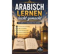 Arabisch lernen leicht gemacht: Der komplette Sprachkurs leicht auf deutsch für Anfänger mit deutscher Lautschrift, Dialogen, Grammatik, Übungen und Lösungen