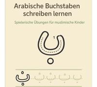Arabische Buchstaben schreiben lernen für Kinder: Lernhilfe - Spielerische Übungen und Nachspuraufgaben - für muslimische Familien, Kreuzworträtsel, Ausmalseiten und vieles Mehr
