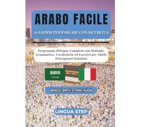 Arabo Facile : 30 Giorni per Parlare con Sicurezza: Programma Bilingue Completo con Dialoghi, Grammatica, Vocabolario ed Esercizi per Adulti Principianti Italofoni