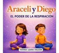 Araceli y Diego: El poder de la respiración. Cuento infantil para gestionar emociones (autoestima, calma y respiración): Un cuento ilustrado para ... y expresar emociones en niños de 3 a 8 años