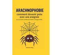 ARACHNOPHOBIE Comment devenir pote avec une araignée (ou au moins arrêter de hurler à chaque toile): guide humoristique de l'arachnophobie