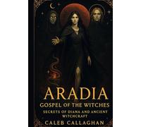 Aradia: Gospel of the Witches - Secrets of Diana and Ancient Witchcraft