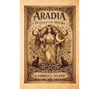 Aradia, or the Gospel of the Witches: A Foundational Text of Witchcraft, Folklore, and Pagan Belief